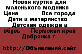 Новая куртка для маленького модника › Цена ­ 2 500 - Все города Дети и материнство » Детская одежда и обувь   . Пермский край,Добрянка г.